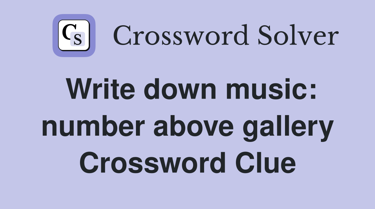 Write down music: number above gallery Crossword Clue