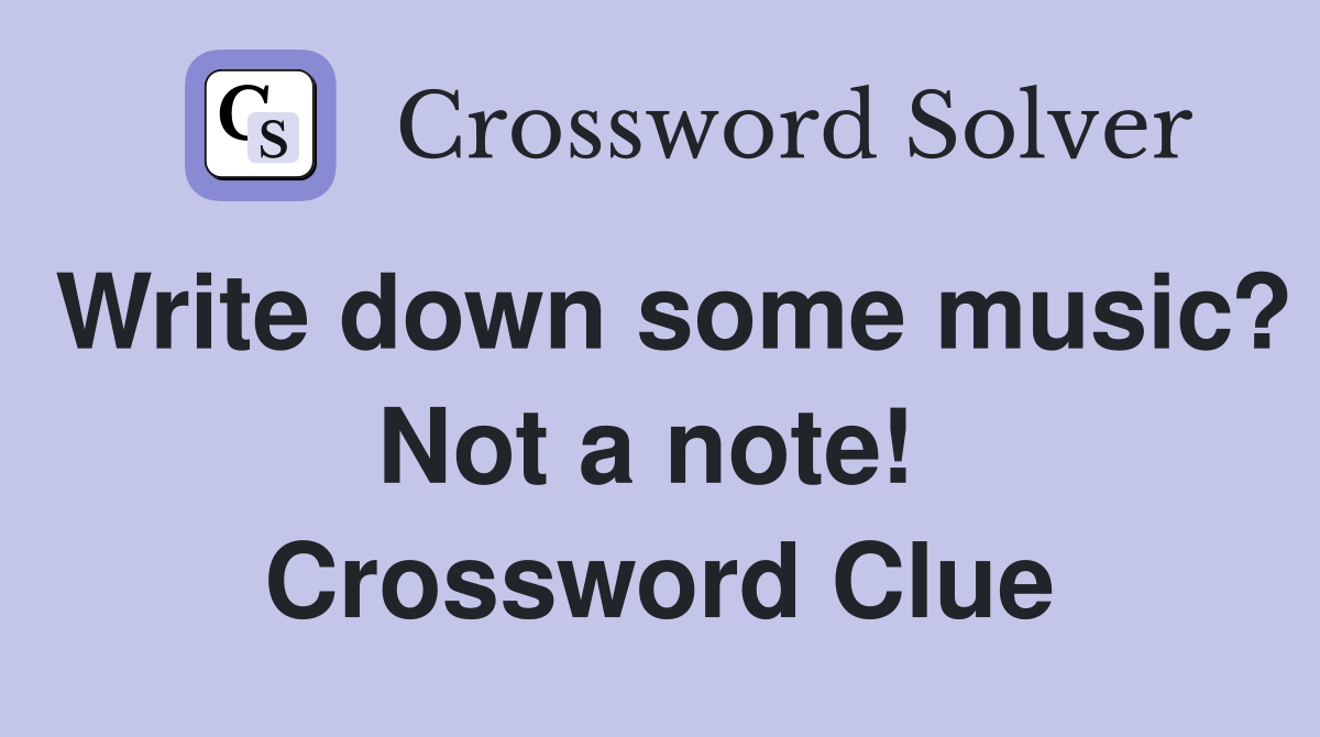 Write down some music? Not a note!  Crossword Clue