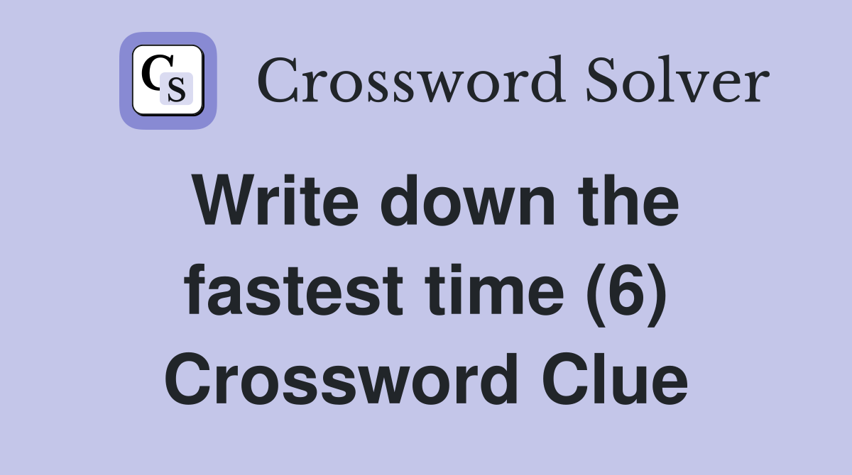 Write down the fastest time (6) Crossword Clue