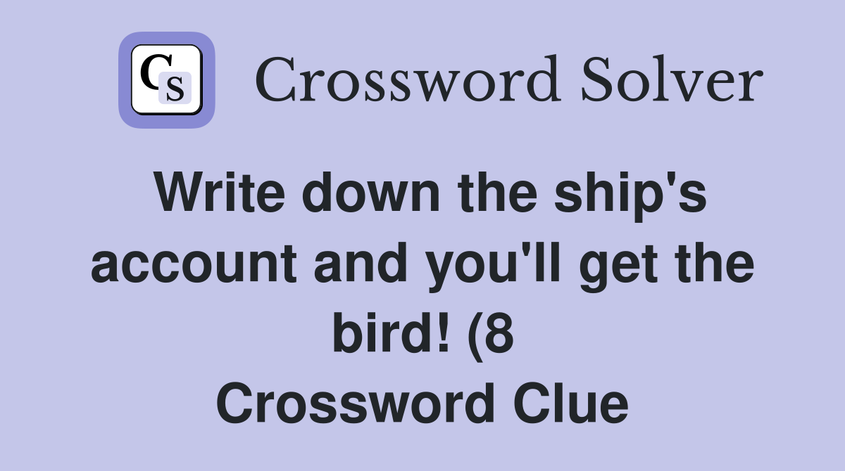 Write down the ship #39 s account and you #39 ll get the bird (8) Crossword Write down the ship #39 s account and you #39 ll get the bird (8) Crossword