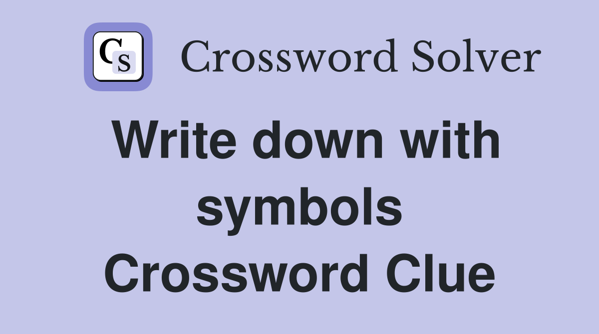 Write down with symbols Crossword Clue