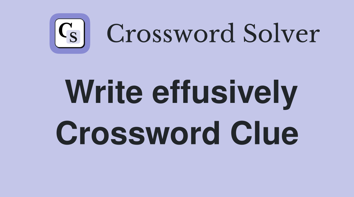 Write effusively Crossword Clue