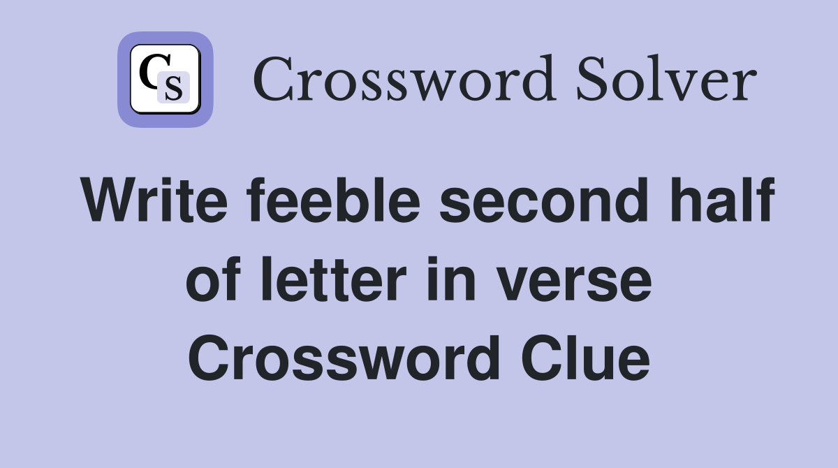 Write feeble second half of letter in verse Crossword Clue