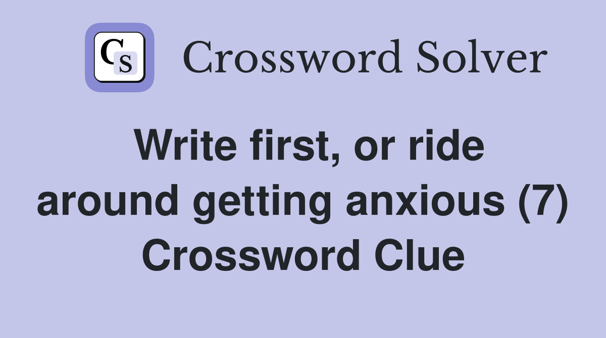 Write first, or ride around getting anxious (7) Crossword Clue