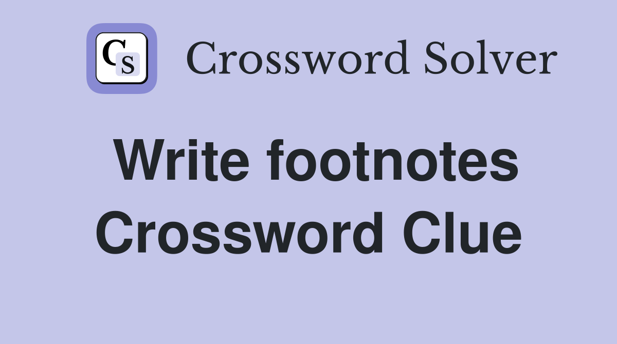 Write footnotes Crossword Clue