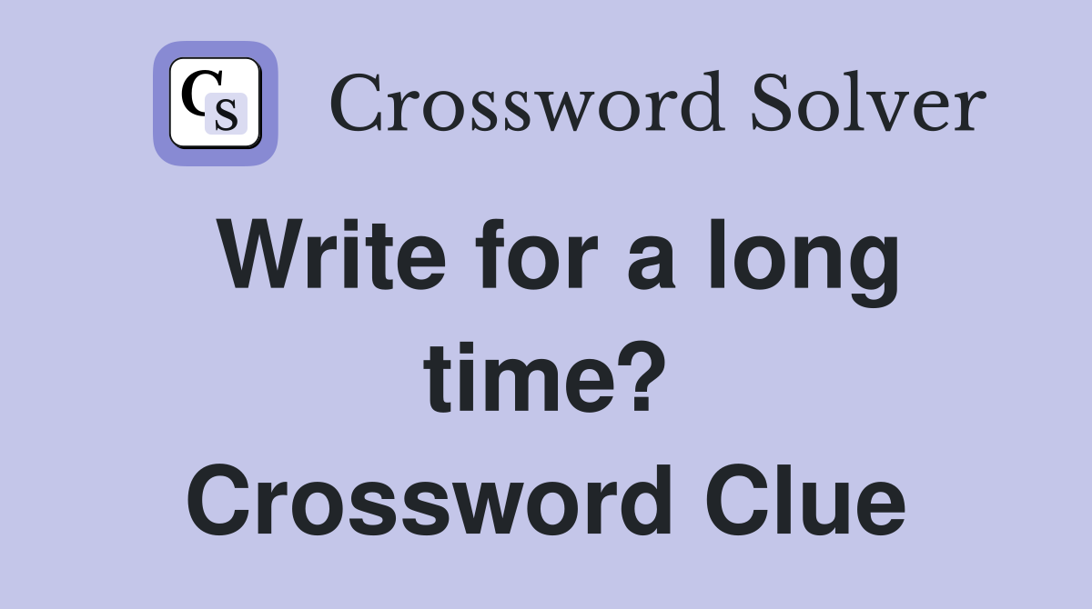 Write for a long time? Crossword Clue