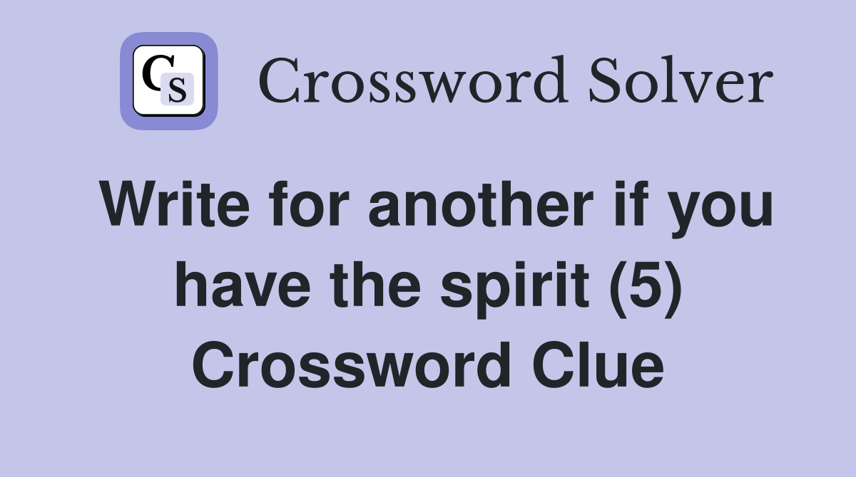 Write for another if you have the spirit (5) Crossword Clue