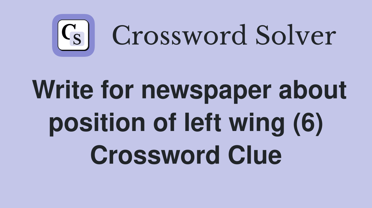 Write for newspaper about position of left wing (6) Crossword Clue
