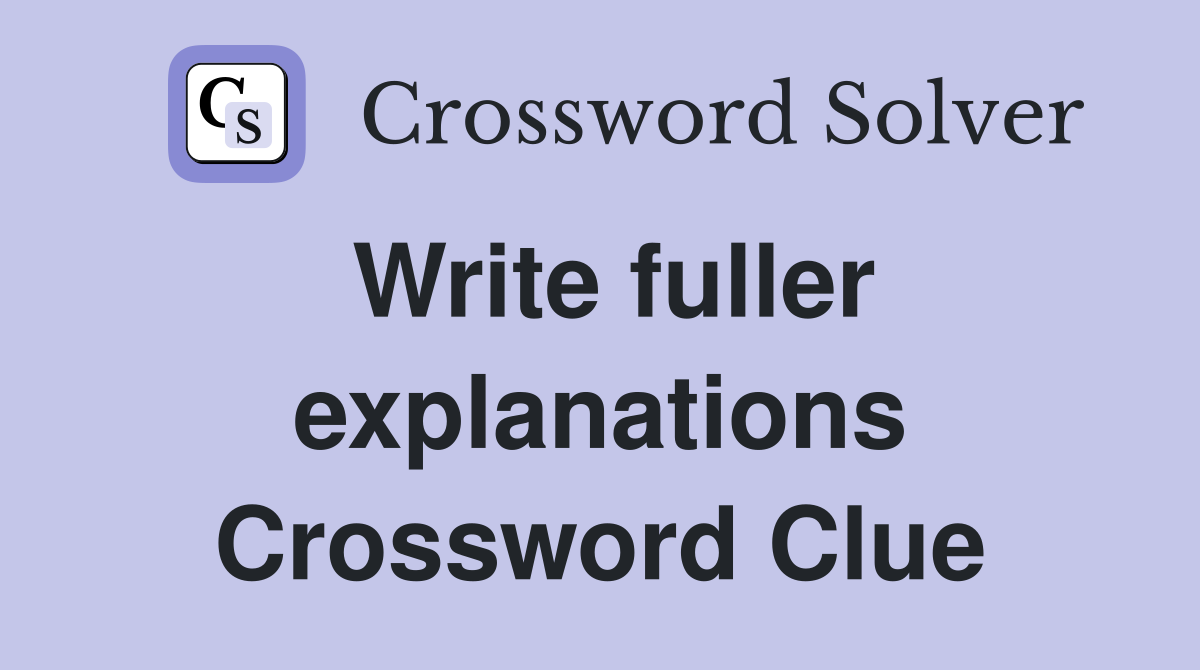 Write fuller explanations Crossword Clue