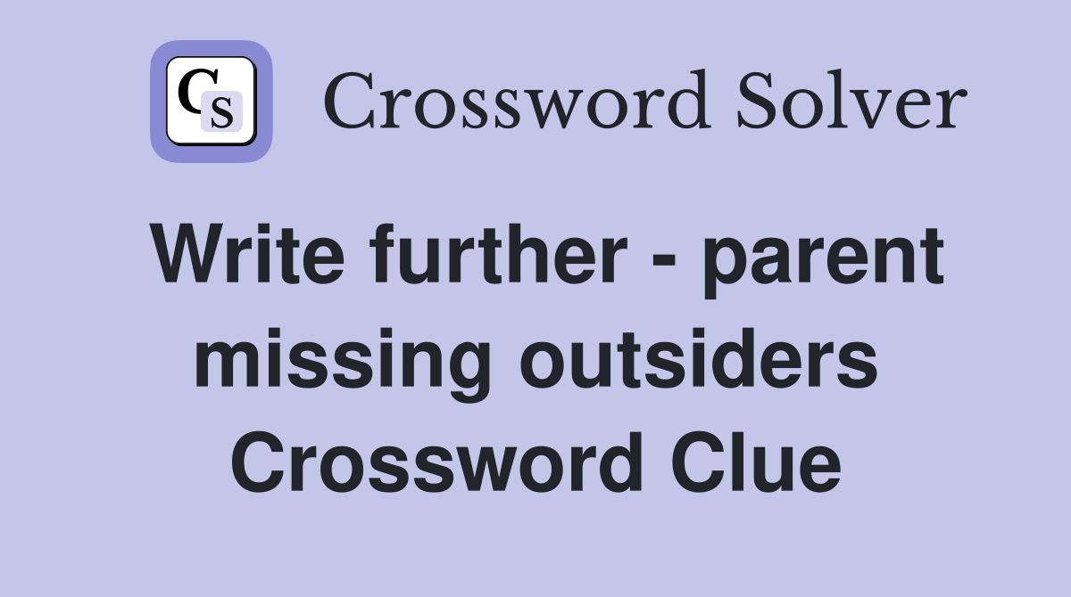 Write further - parent missing outsiders Crossword Clue