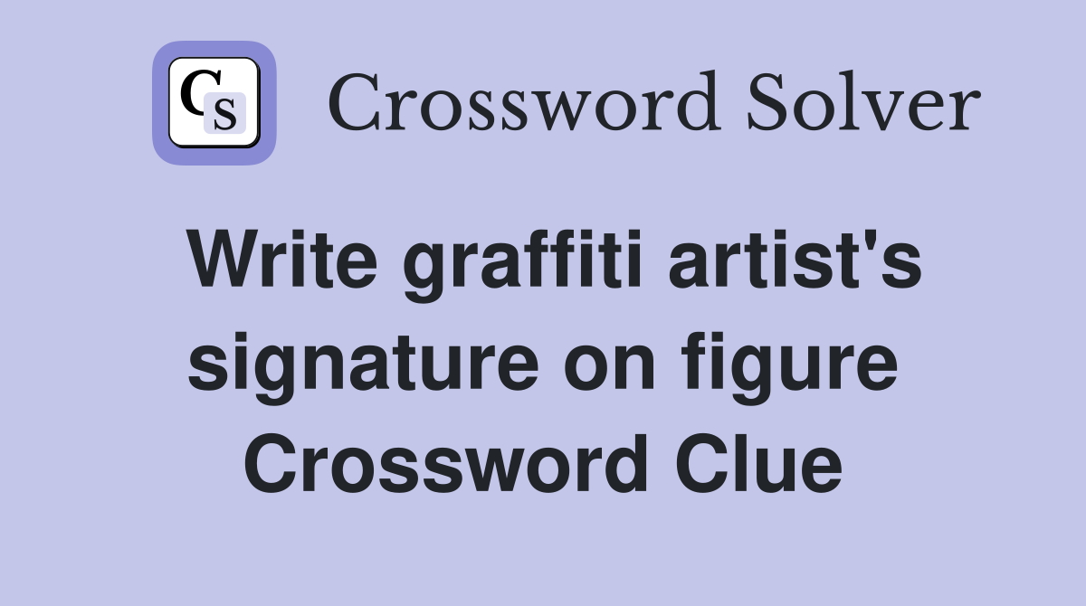 Write graffiti artist's signature on figure Crossword Clue