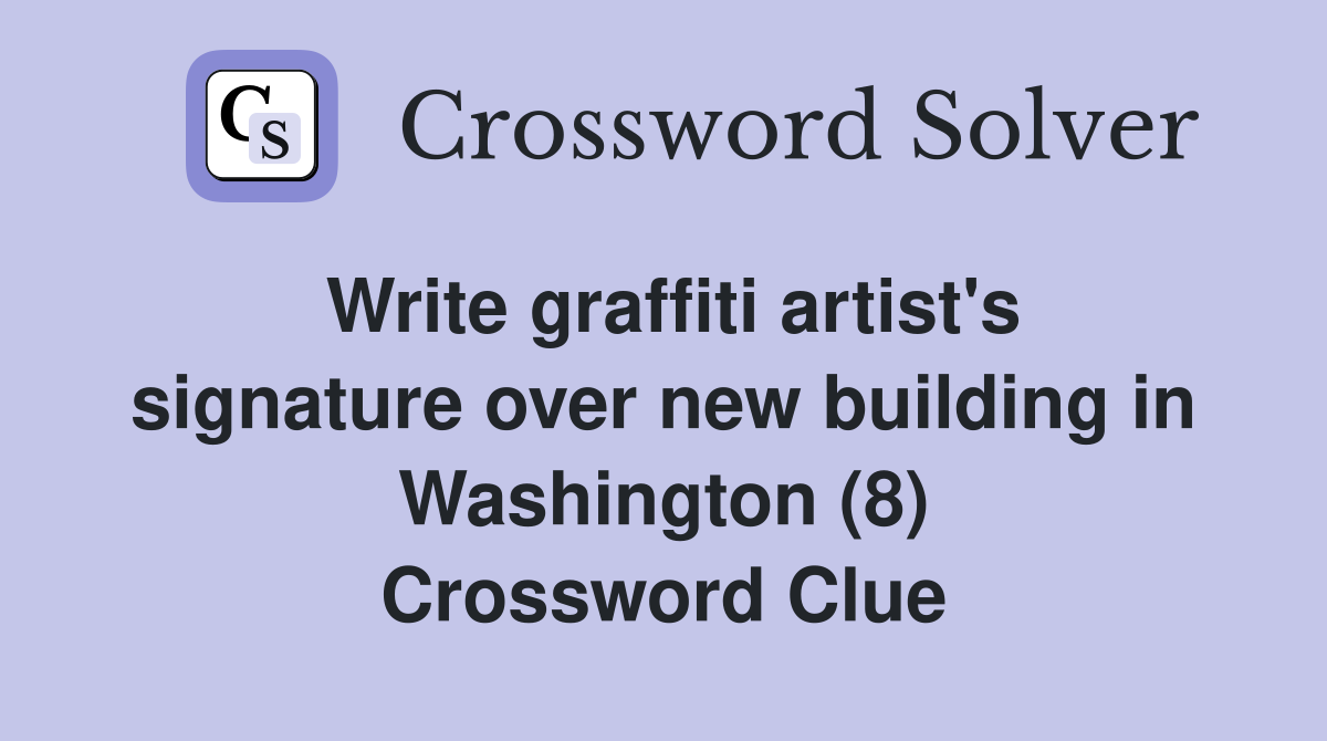 Write graffiti artist's signature over new building in Washington (8) Crossword Clue
