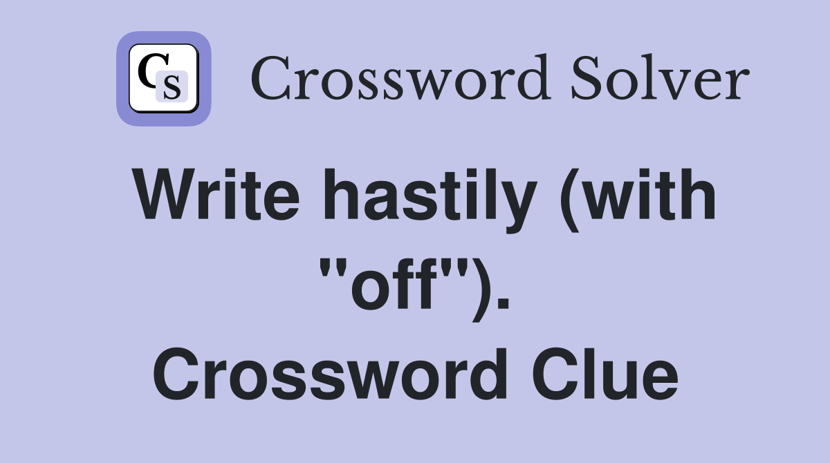 Write hastily (with "off"). Crossword Clue