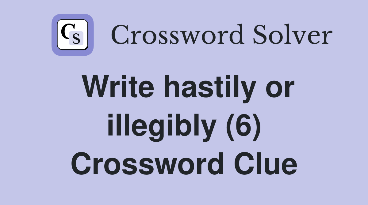 Write hastily or illegibly (6) Crossword Clue