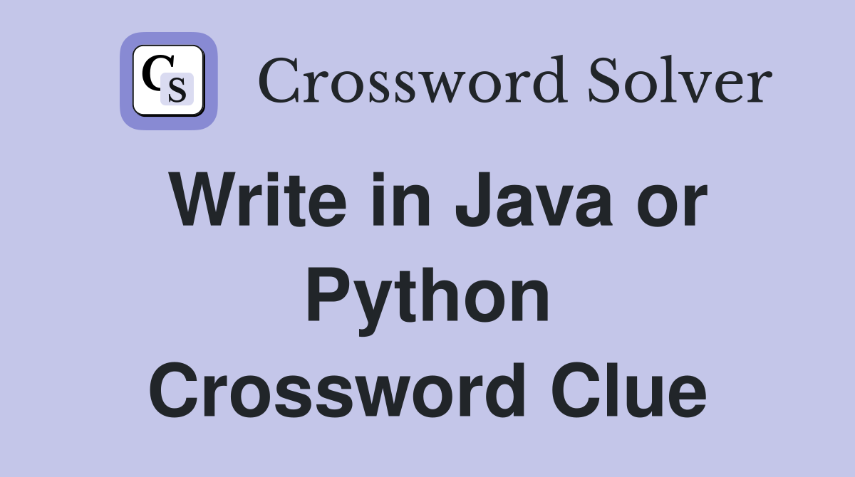 Write in Java or Python Crossword Clue