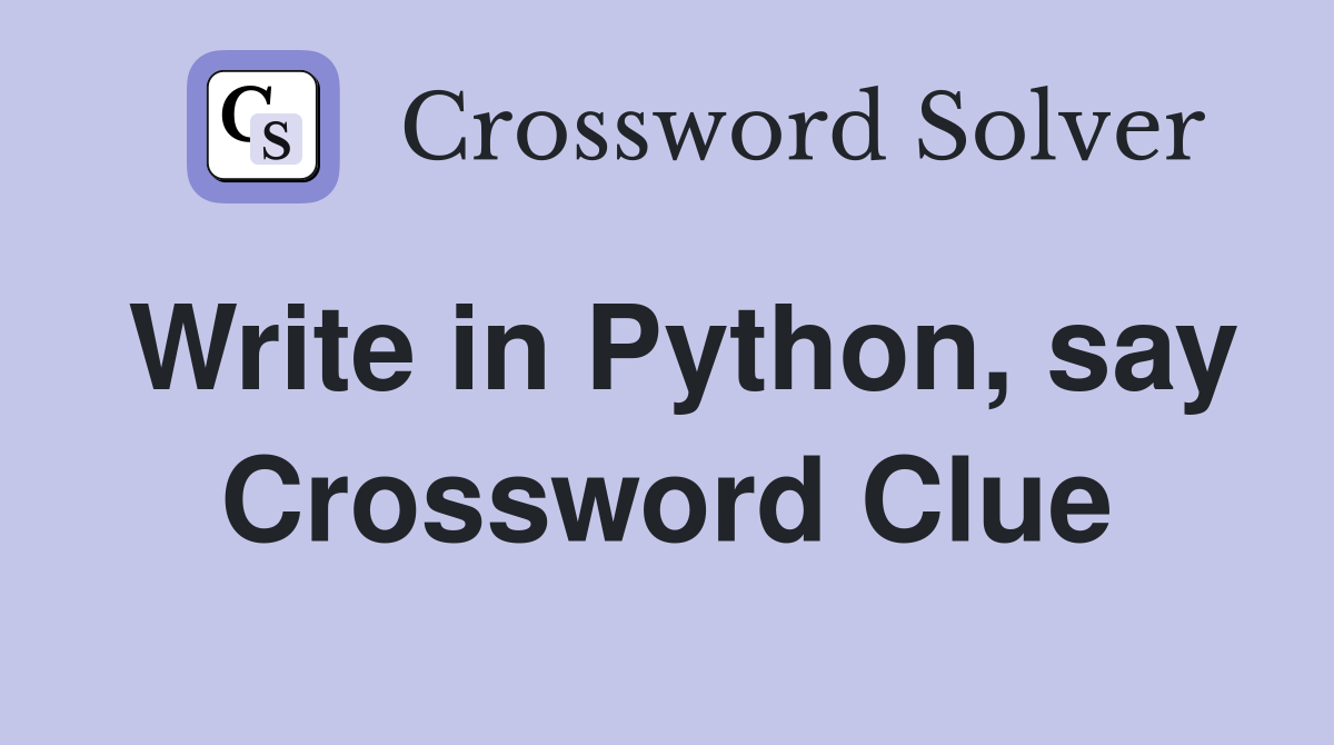 Write in Python, say Crossword Clue