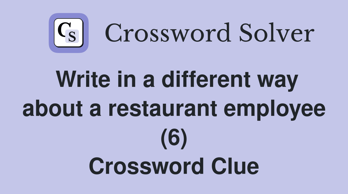 Write in a different way about a restaurant employee (6) Crossword Clue