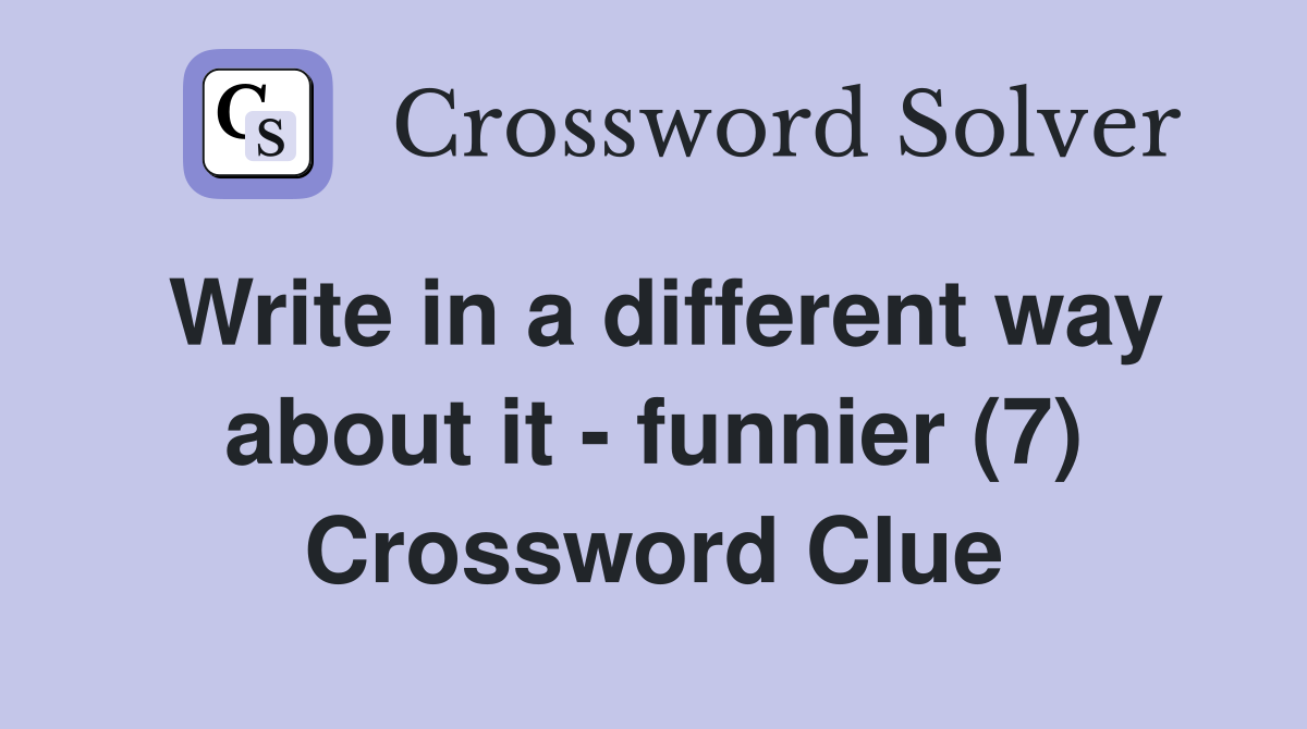 Write in a different way about it - funnier (7) Crossword Clue