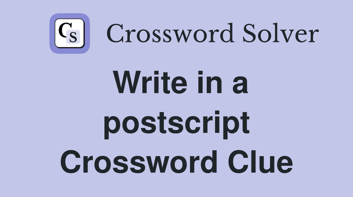 Write in a postscript Crossword Clue