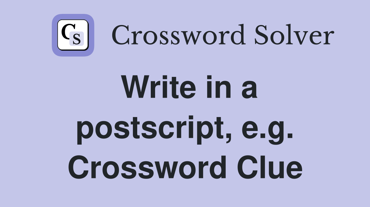 Write in a postscript, e.g. Crossword Clue