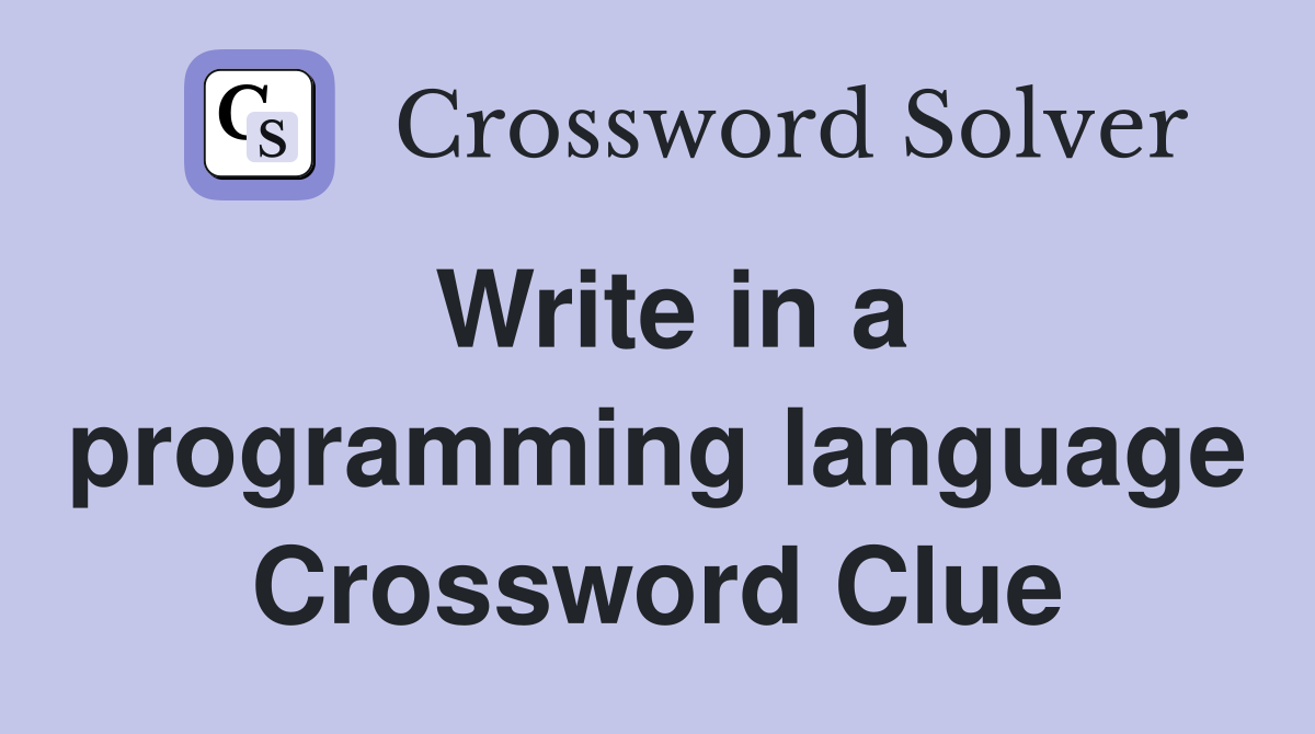 Write in a programming language Crossword Clue
