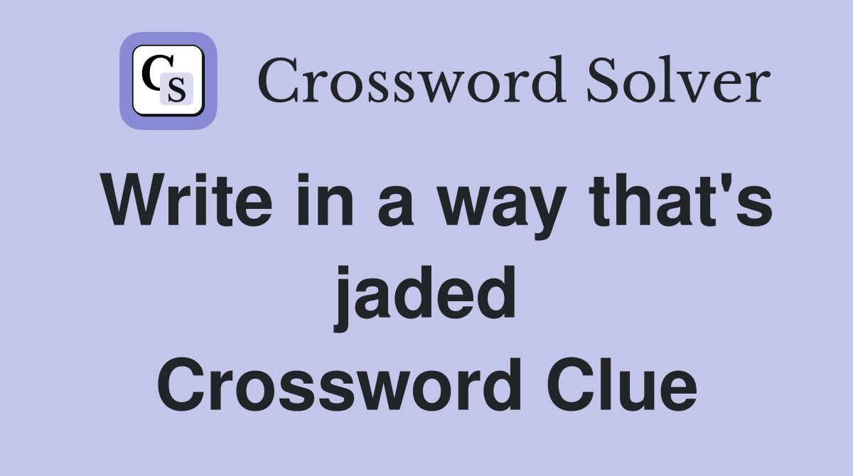 Write in a way that's jaded Crossword Clue