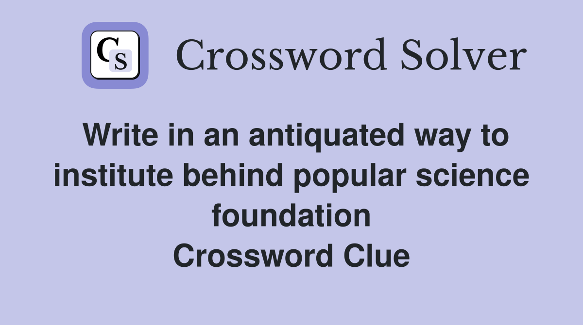 Write in an antiquated way to institute behind popular science foundation Crossword Clue