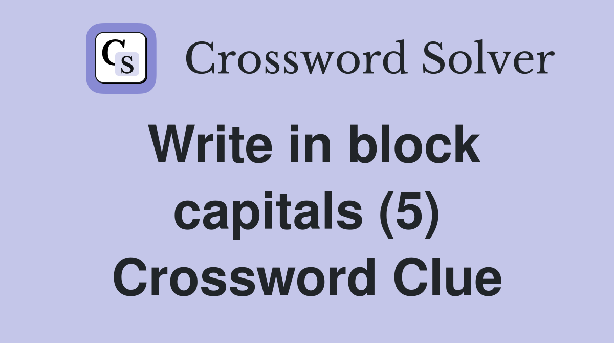 Write in block capitals (5) Crossword Clue