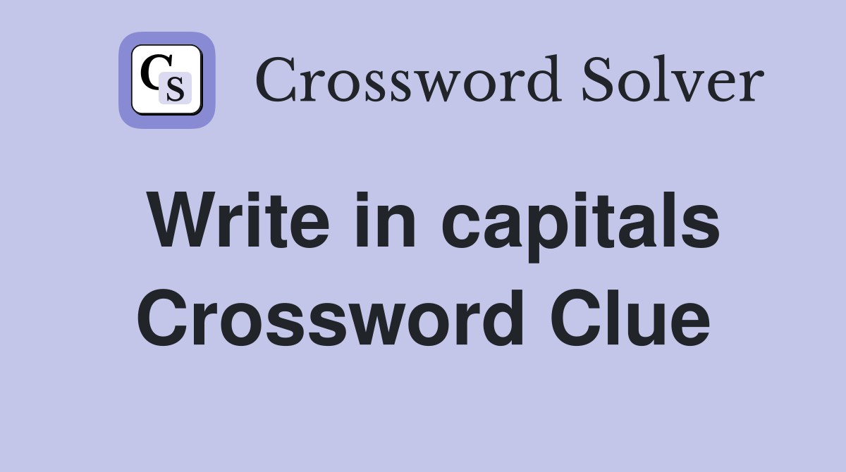 Write in capitals Crossword Clue