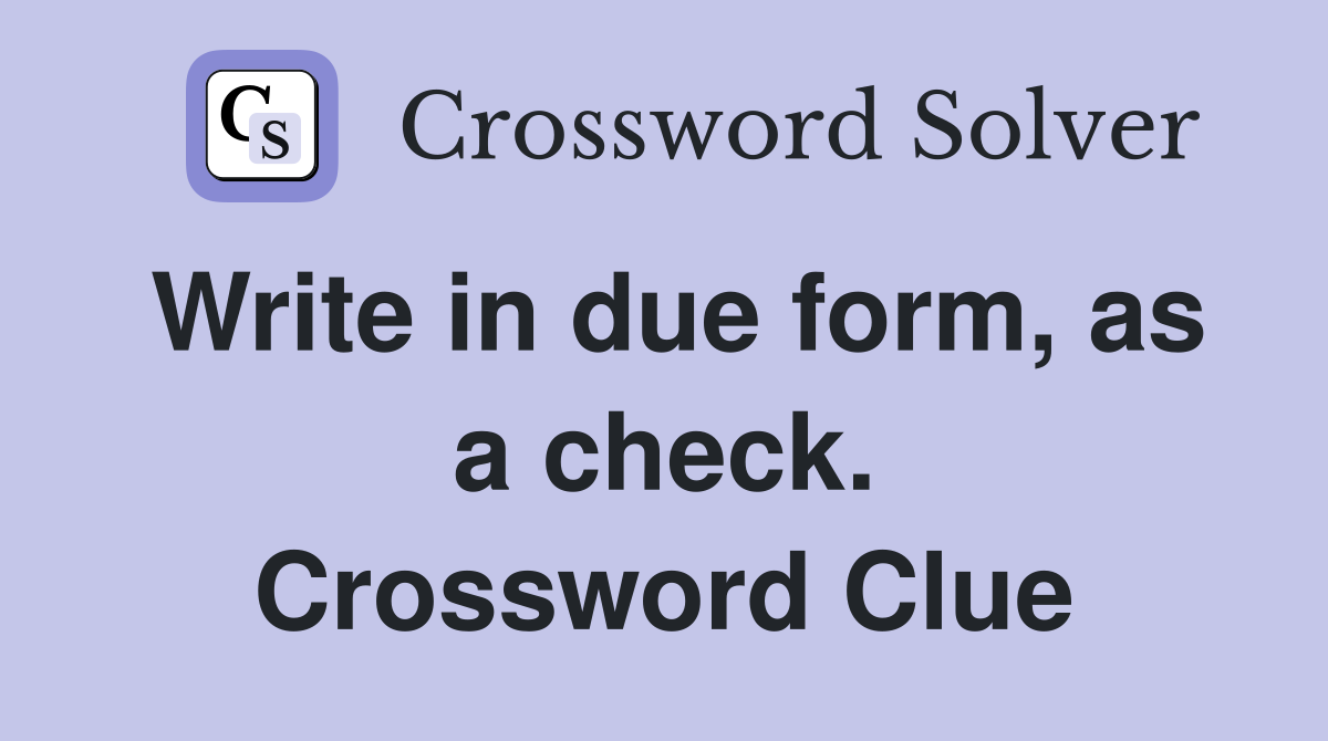 Write in due form, as a check. Crossword Clue