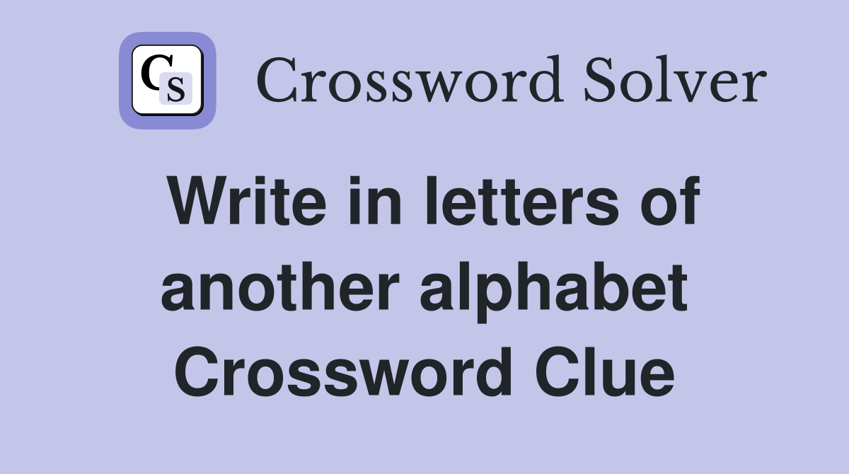 Write in letters of another alphabet Crossword Clue