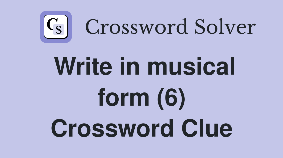 Write in musical form (6) Crossword Clue