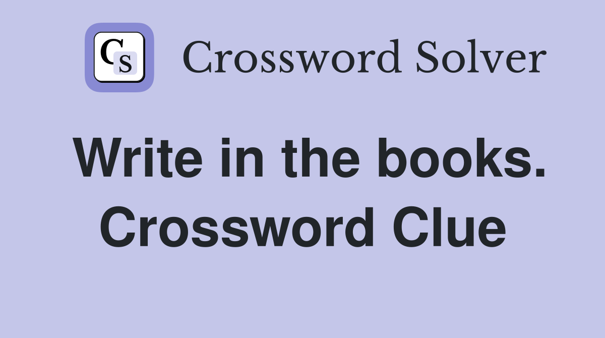 Write in the books. Crossword Clue