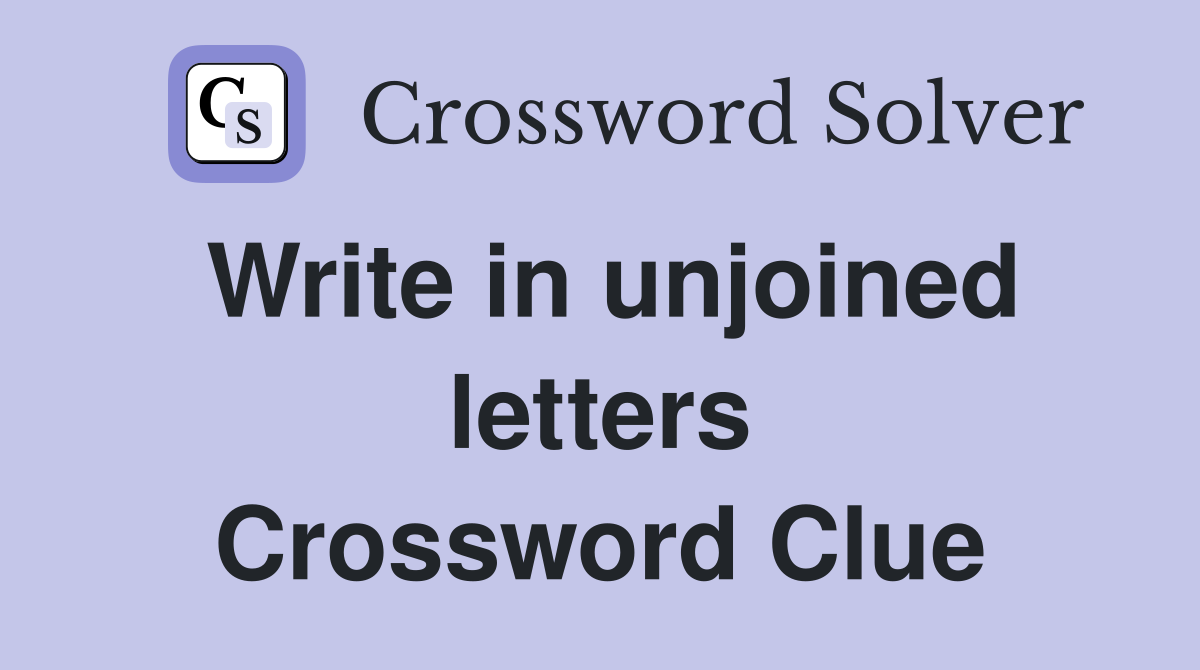 Write in unjoined letters Crossword Clue