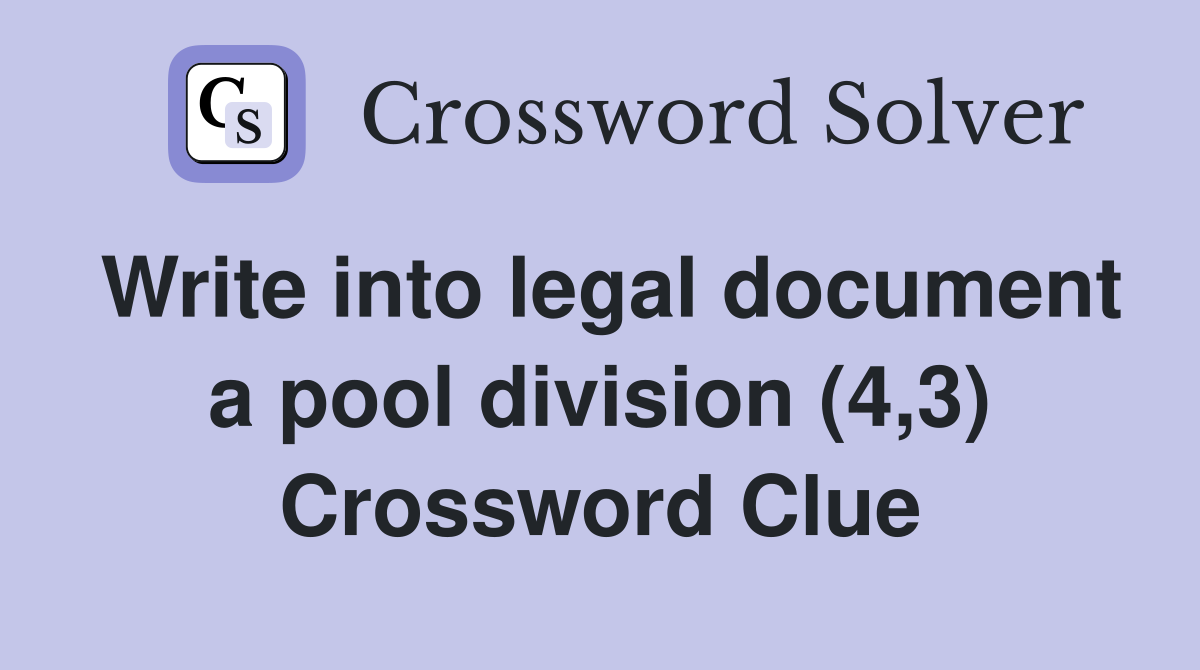 Write into legal document a pool division (4,3) Crossword Clue