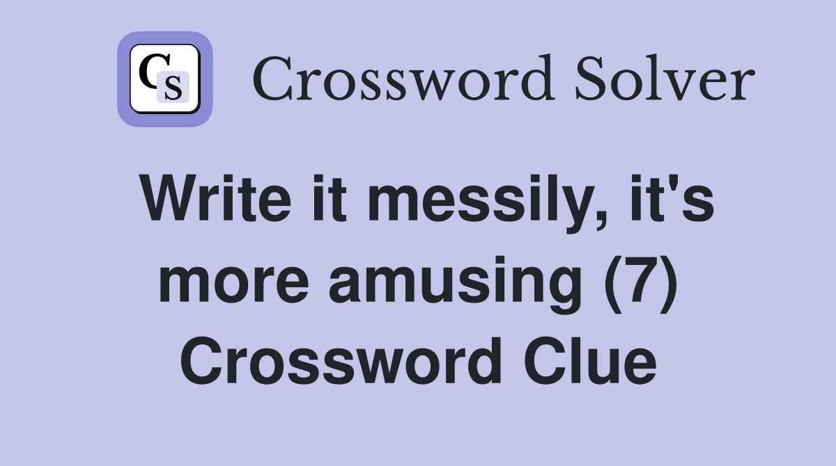 Write it messily, it's more amusing (7) Crossword Clue