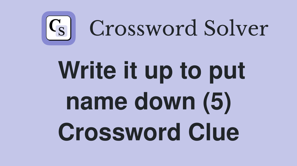 Write it up to put name down (5) Crossword Clue