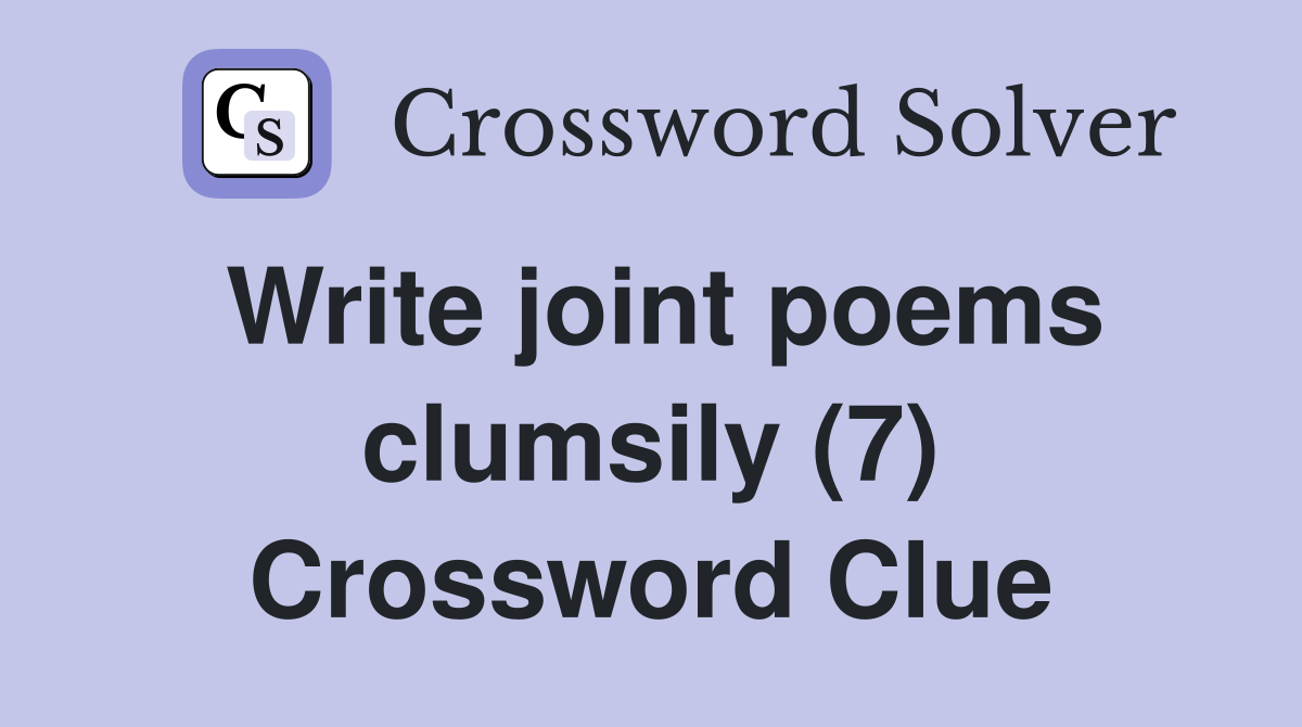 Write joint poems clumsily (7) Crossword Clue