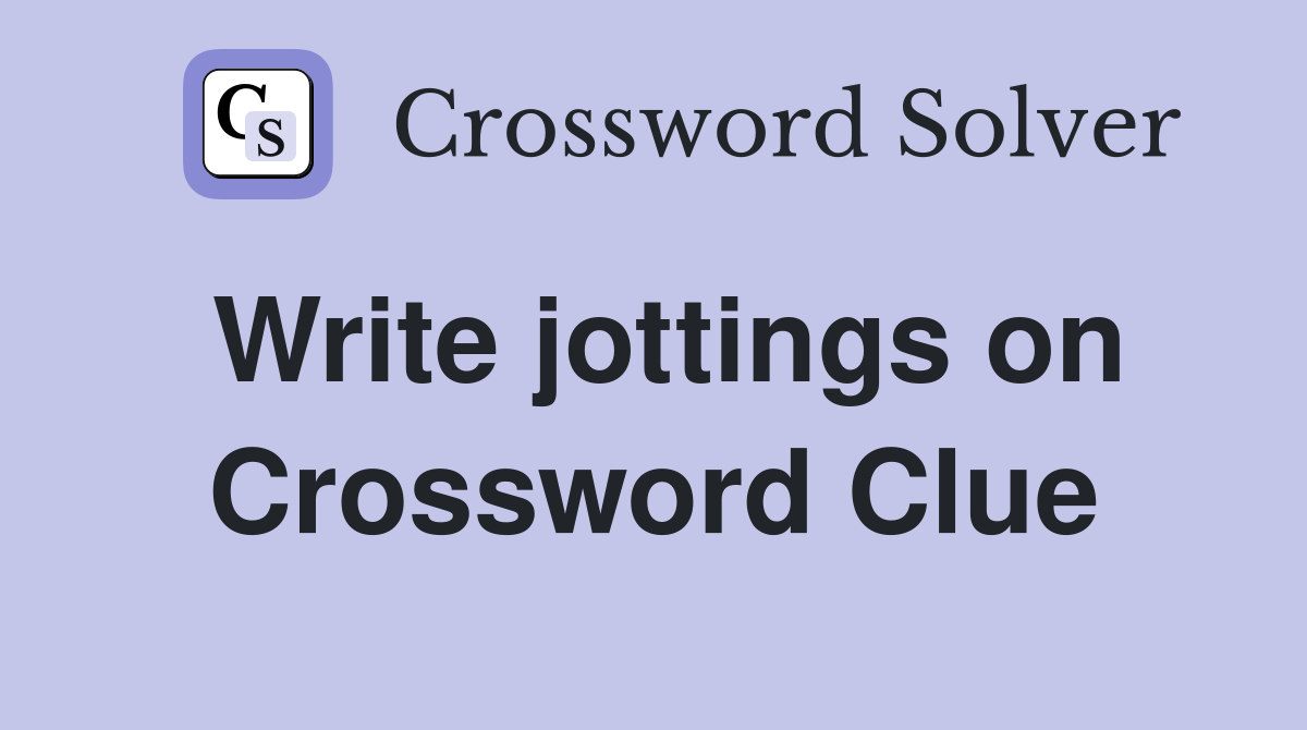Write jottings on Crossword Clue