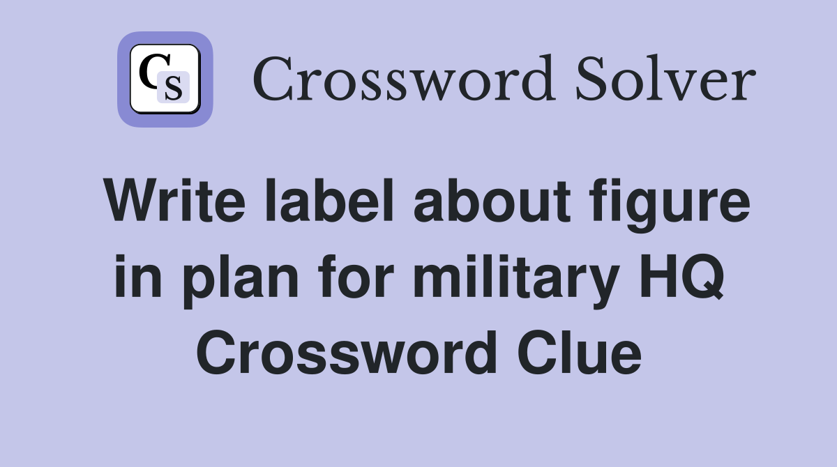 Write label about figure in plan for military HQ Crossword Clue