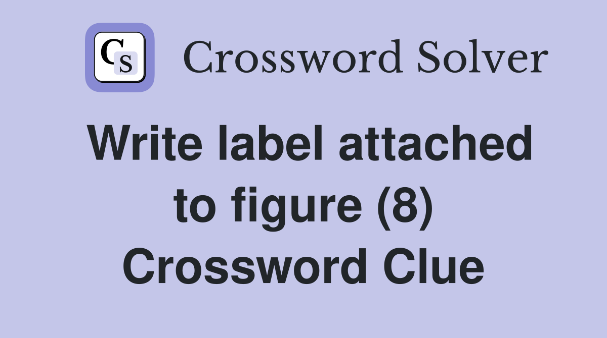 Write label attached to figure (8) Crossword Clue