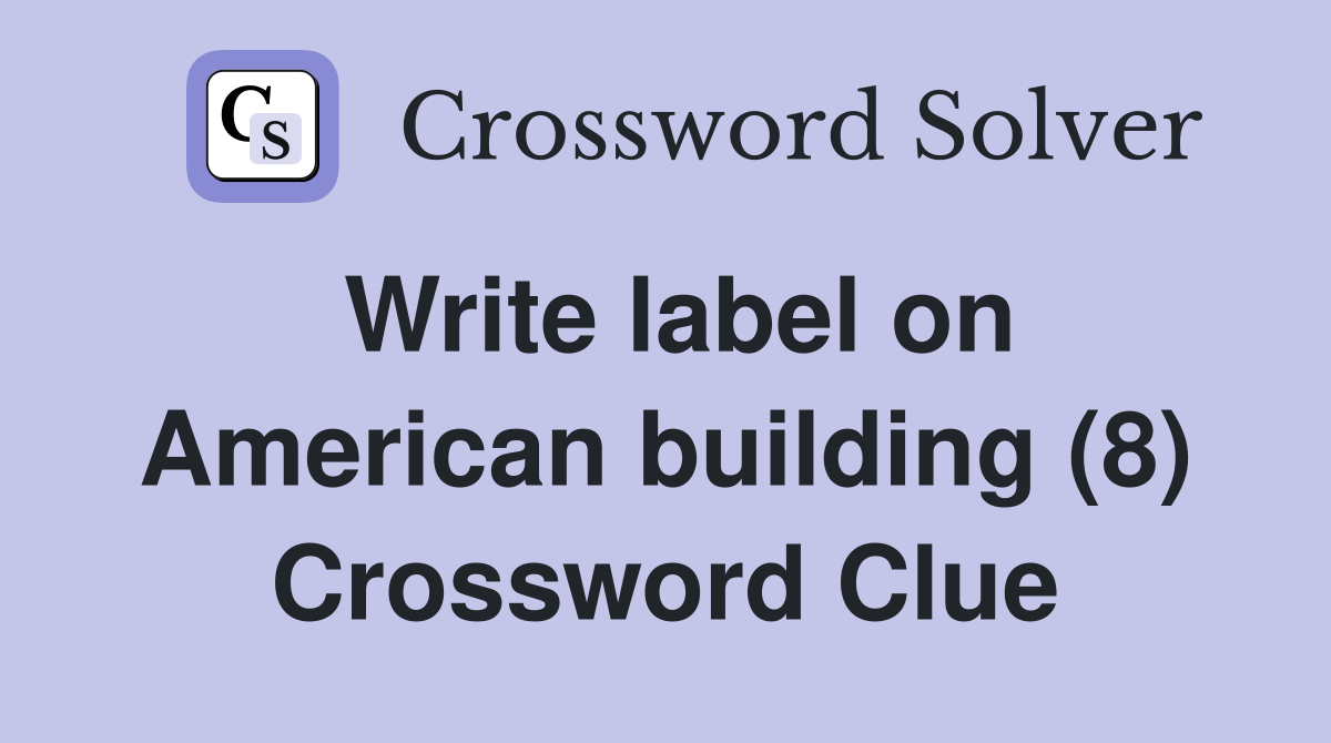Write label on American building (8) Crossword Clue