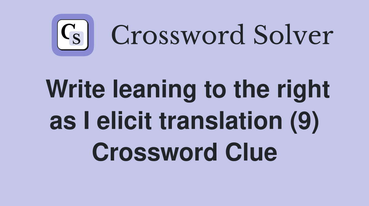 Write leaning to the right as I elicit translation (9) Crossword Clue