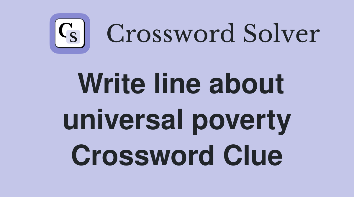 Write line about universal poverty Crossword Clue