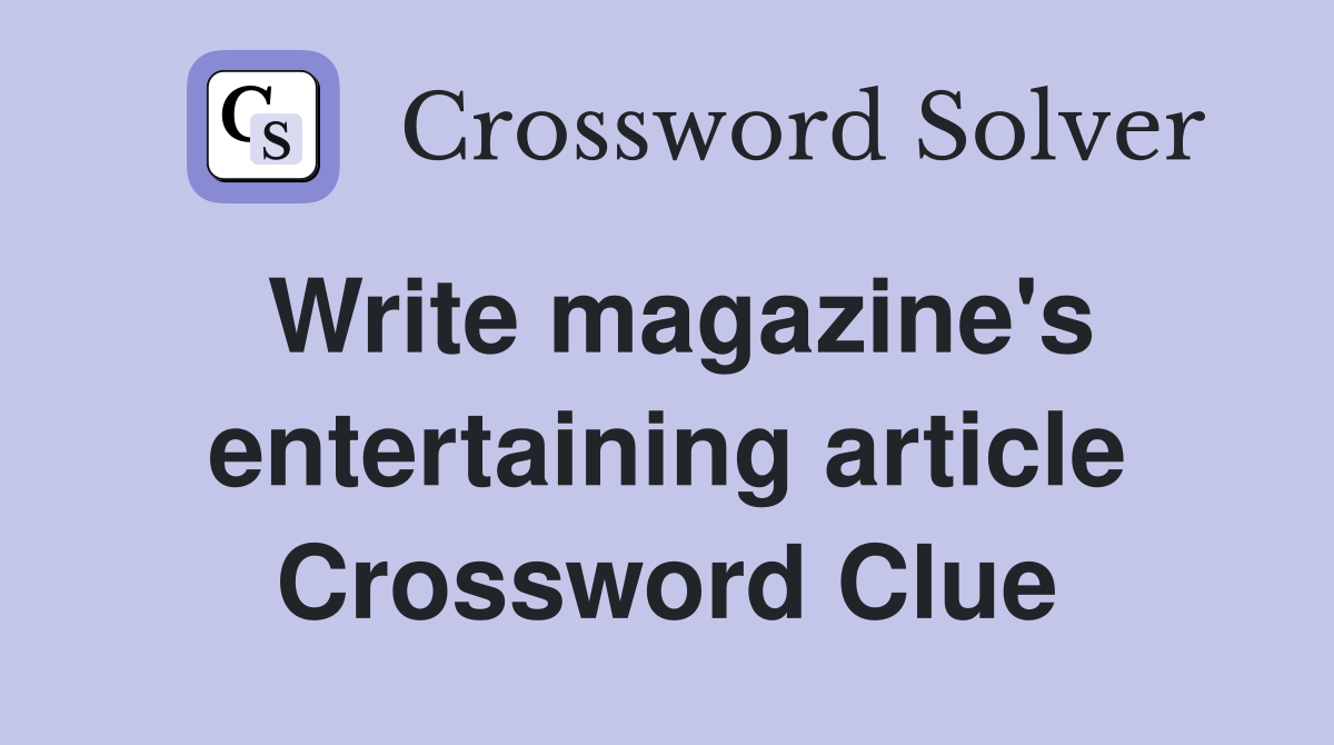 Write magazine's entertaining article Crossword Clue