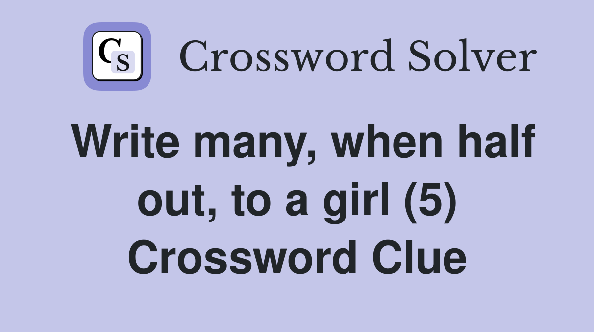 Write many, when half out, to a girl (5) Crossword Clue