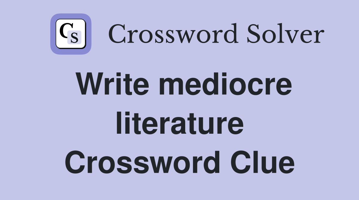 Write mediocre literature Crossword Clue