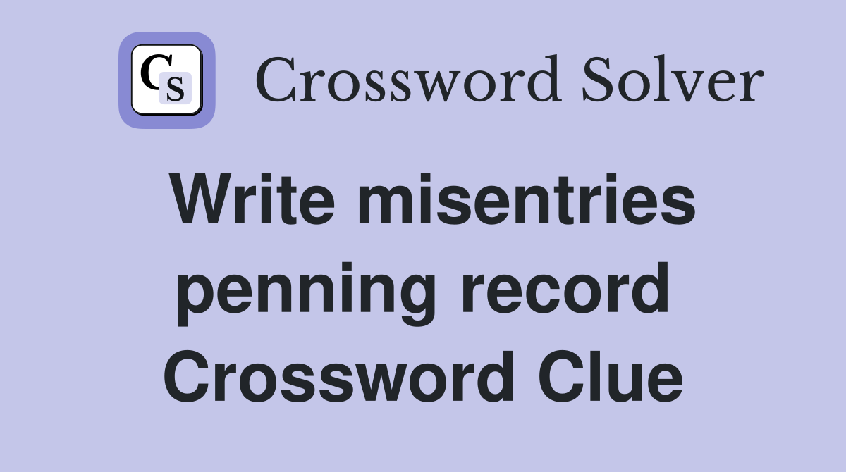 Write misentries penning record Crossword Clue