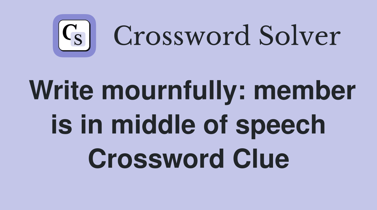 Write mournfully: member is in middle of speech Crossword Clue