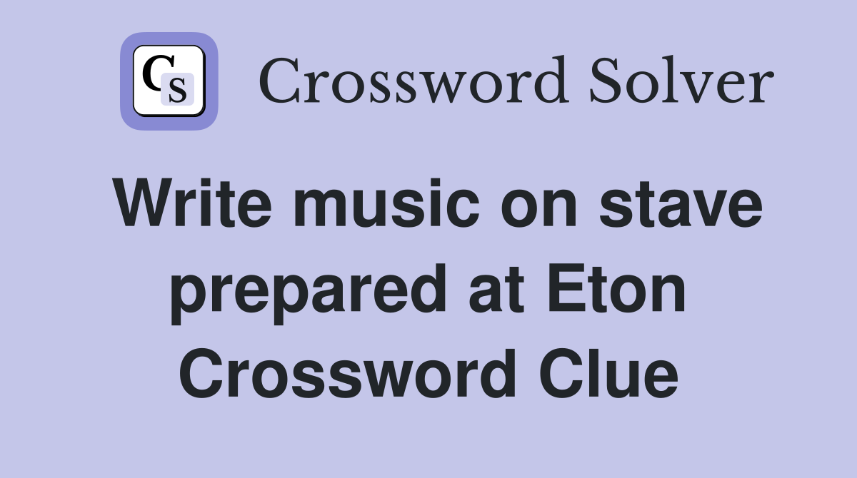 Write music on stave prepared at Eton Crossword Clue